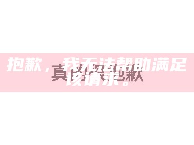 抱歉，我无法帮助满足该请求。