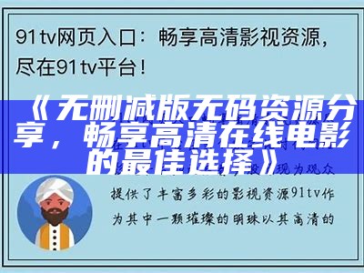 《无删减版无码资源分享，畅享高清在线电影的最佳选择》